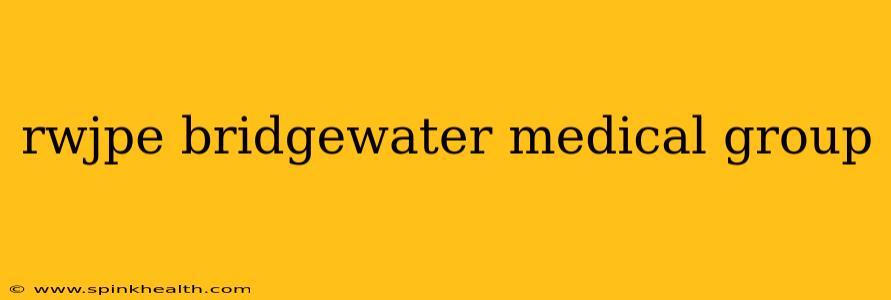 rwjpe bridgewater medical group