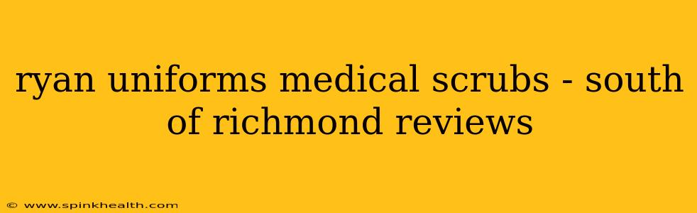 ryan uniforms medical scrubs - south of richmond reviews