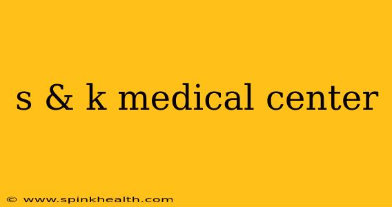 s & k medical center