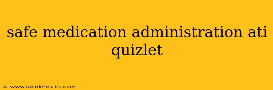 safe medication administration ati quizlet