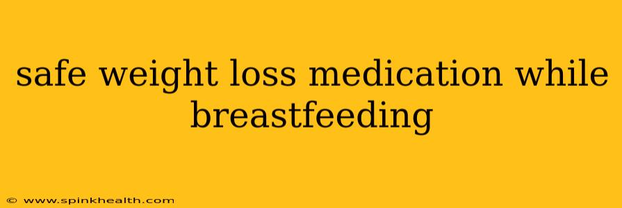 safe weight loss medication while breastfeeding