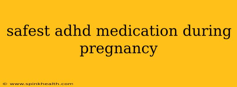 safest adhd medication during pregnancy