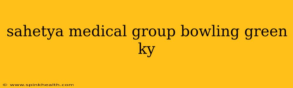 sahetya medical group bowling green ky