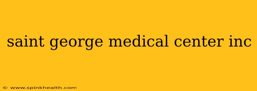 saint george medical center inc