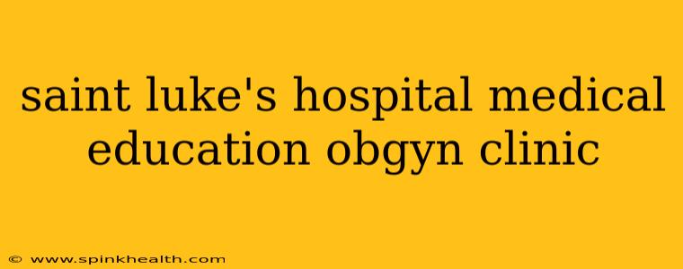 saint luke's hospital medical education obgyn clinic