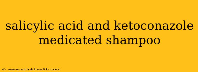 salicylic acid and ketoconazole medicated shampoo
