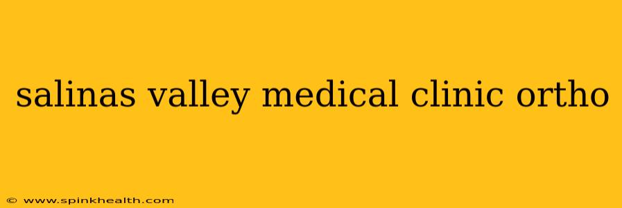 salinas valley medical clinic ortho