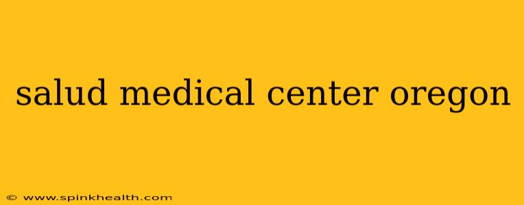 salud medical center oregon