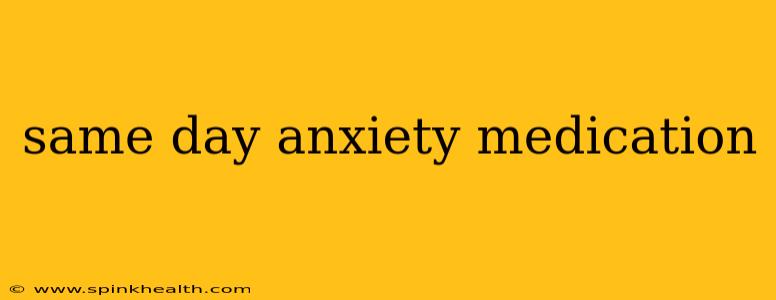 same day anxiety medication