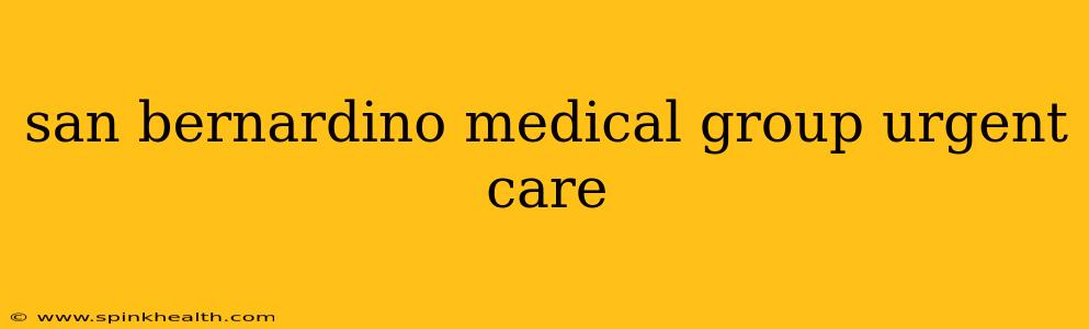 san bernardino medical group urgent care