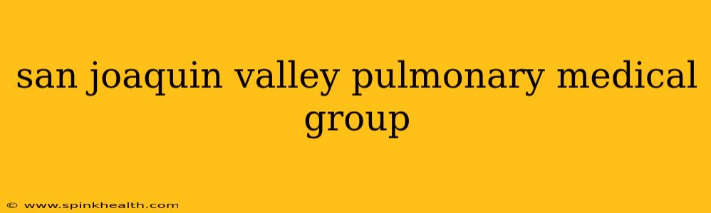 san joaquin valley pulmonary medical group
