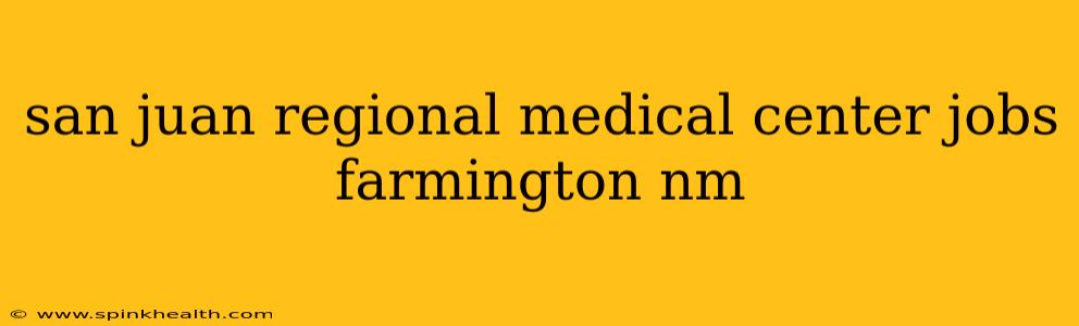 san juan regional medical center jobs farmington nm
