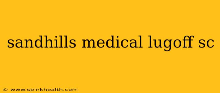 sandhills medical lugoff sc