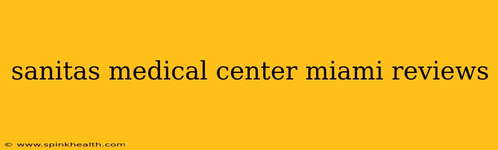 sanitas medical center miami reviews