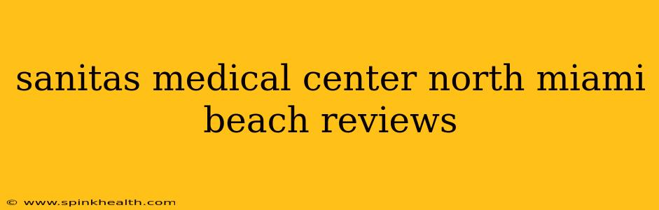 sanitas medical center north miami beach reviews