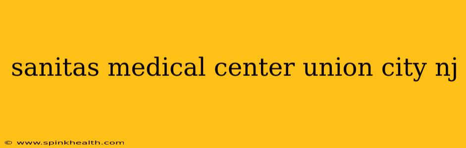 sanitas medical center union city nj