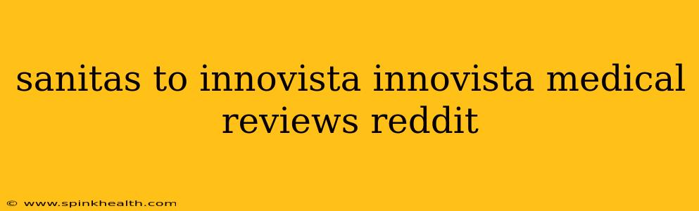 sanitas to innovista innovista medical reviews reddit