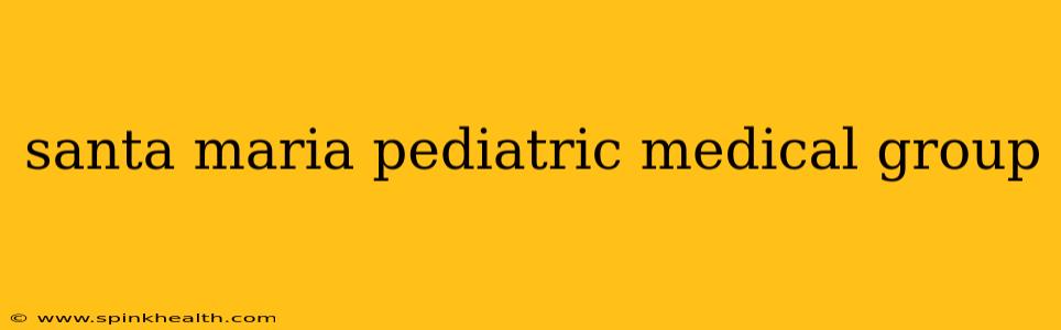 santa maria pediatric medical group