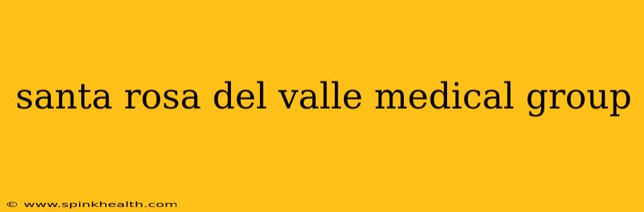 santa rosa del valle medical group