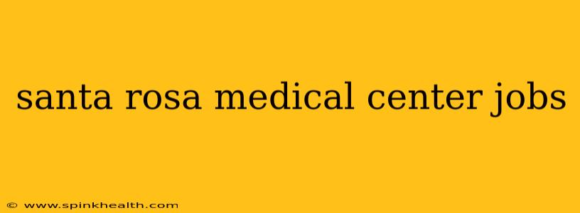santa rosa medical center jobs