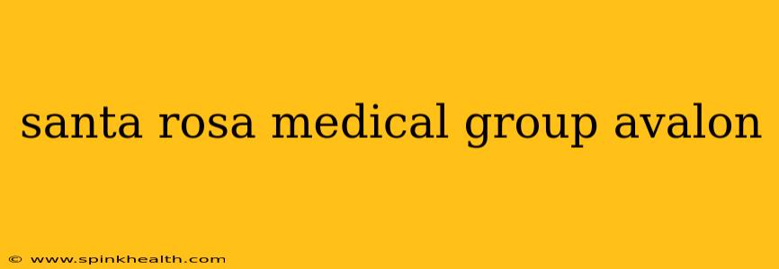 santa rosa medical group avalon