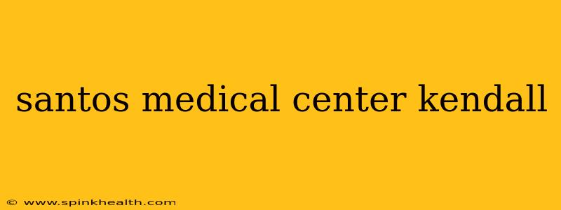 santos medical center kendall