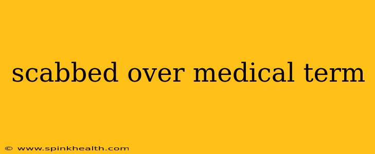 scabbed over medical term