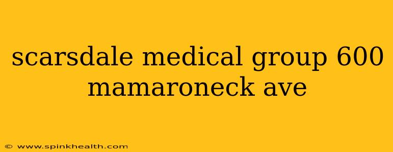 scarsdale medical group 600 mamaroneck ave
