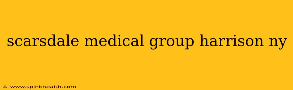 scarsdale medical group harrison ny
