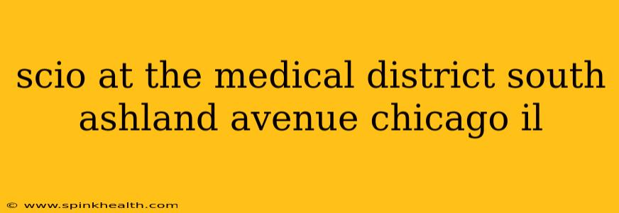 scio at the medical district south ashland avenue chicago il