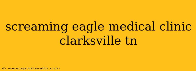 screaming eagle medical clinic clarksville tn
