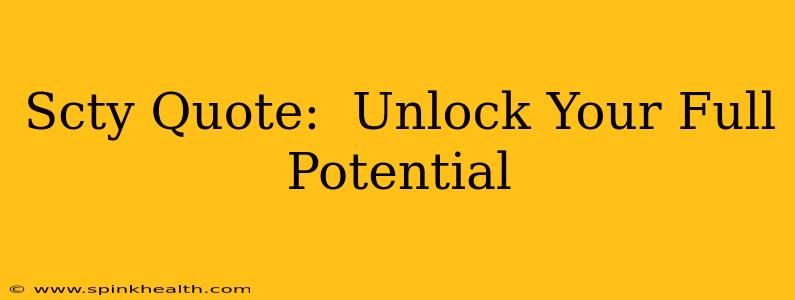 Scty Quote:  Unlock Your Full Potential