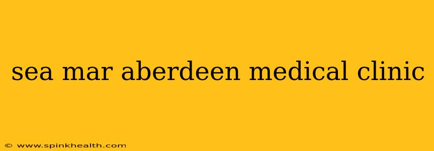 sea mar aberdeen medical clinic