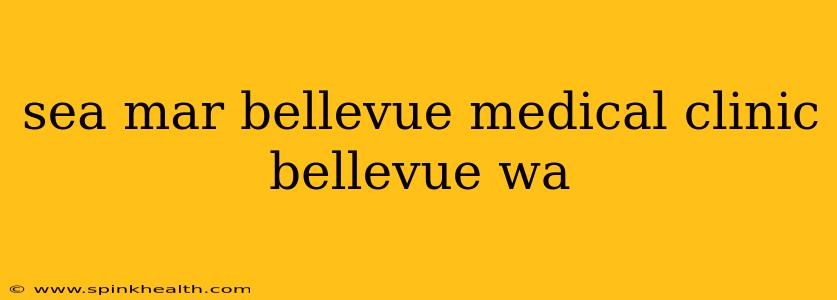 sea mar bellevue medical clinic bellevue wa