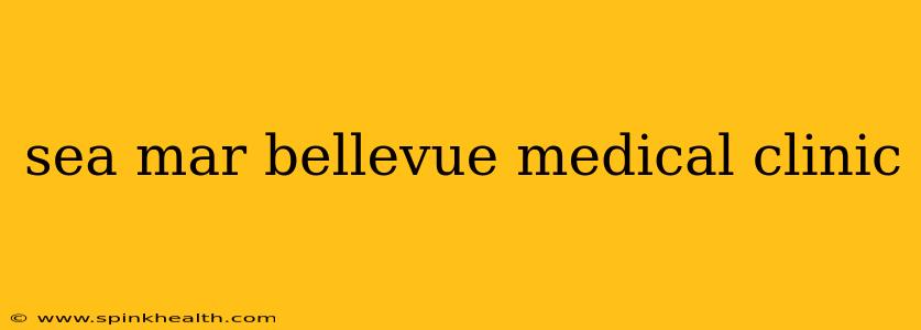 sea mar bellevue medical clinic