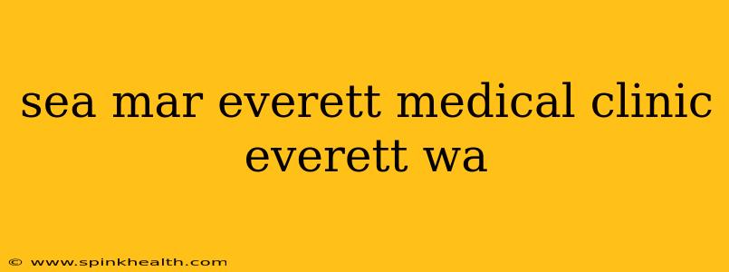 sea mar everett medical clinic everett wa