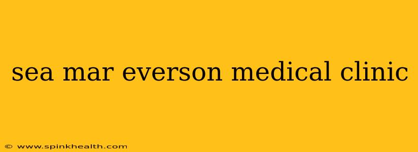 sea mar everson medical clinic