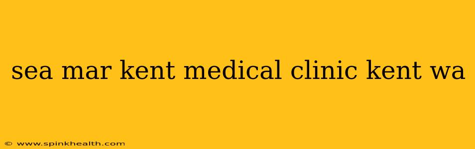 sea mar kent medical clinic kent wa