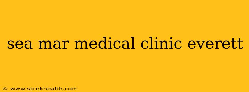 sea mar medical clinic everett