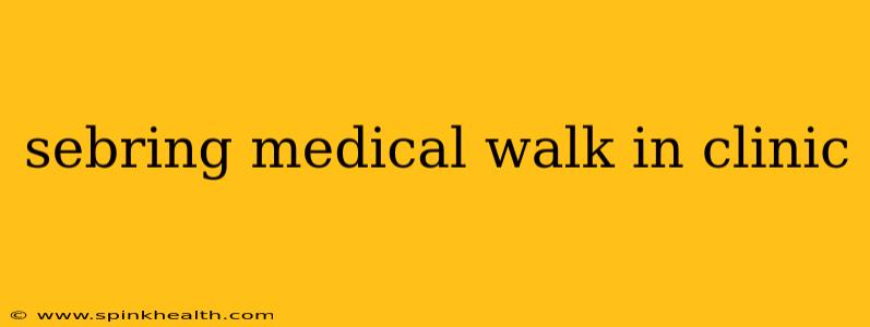 sebring medical walk in clinic
