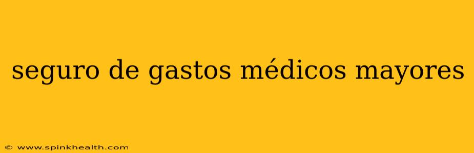 seguro de gastos médicos mayores