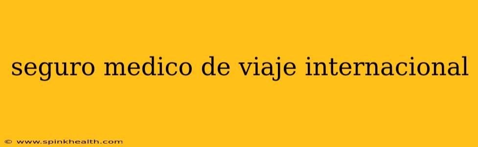 seguro medico de viaje internacional