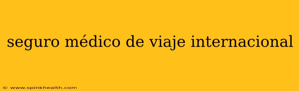 seguro médico de viaje internacional