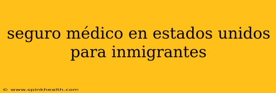seguro médico en estados unidos para inmigrantes