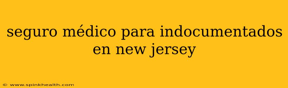 seguro médico para indocumentados en new jersey