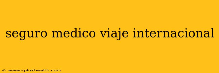 seguro medico viaje internacional
