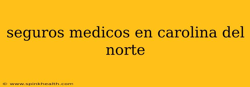seguros medicos en carolina del norte