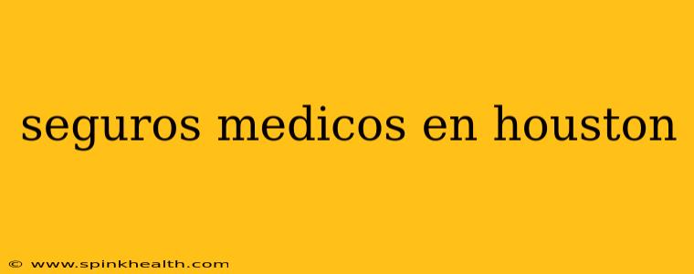 seguros medicos en houston