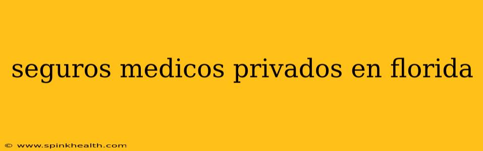 seguros medicos privados en florida
