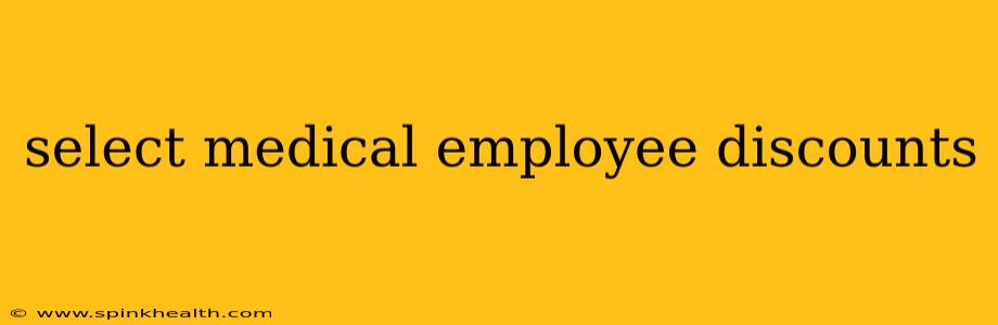 select medical employee discounts